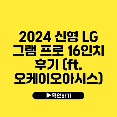 2024 신형 LG 그램 프로 16인치 후기 (ft. 오케이오아시스)