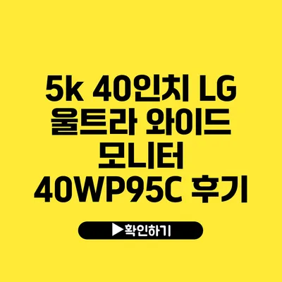 5k 40인치 LG 울트라 와이드 모니터 40WP95C 후기