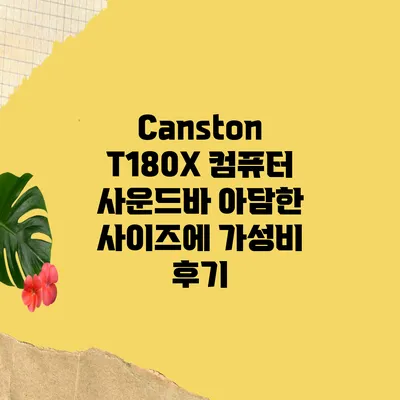 Canston T180X 컴퓨터 사운드바 아담한 사이즈에 가성비 후기