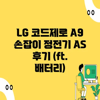 LG 코드제로 A9 손잡이 정전기 AS 후기 (ft. 배터리)