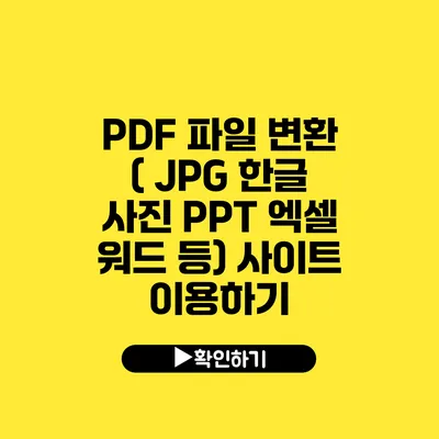 PDF 파일 변환 ( JPG 한글 사진 PPT 엑셀 워드 등) 사이트 이용하기