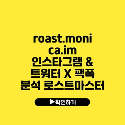 roast.monica.im 인스타그램 & 트워터 X 팩폭 분석 로스트마스터