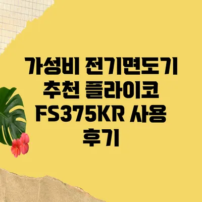 가성비 전기면도기 추천 플라이코 FS375KR 사용 후기