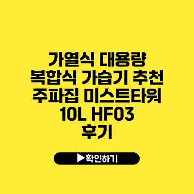 가열식 대용량 복합식 가습기 추천 주파집 미스트타워 10L HF03 후기