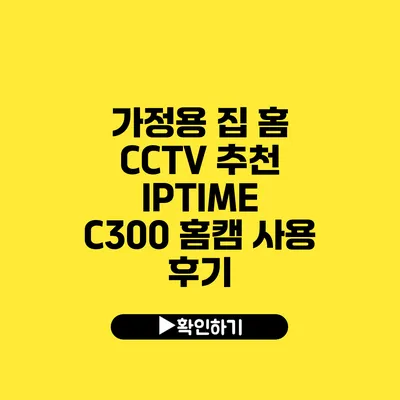 가정용 집 홈 CCTV 추천 IPTIME C300 홈캠 사용 후기