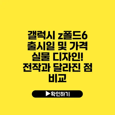 갤럭시 z폴드6 출시일 및 가격 실물 디자인! 전작과 달라진 점 비교