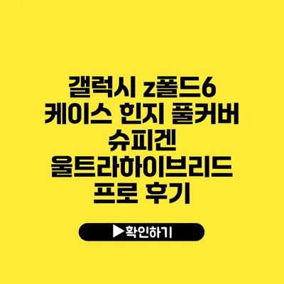 갤럭시 z폴드6 케이스 힌지 풀커버 슈피겐 울트라하이브리드 프로 후기