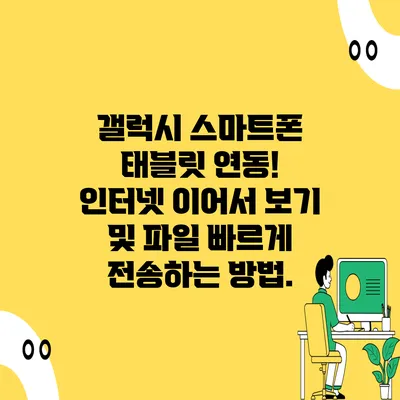 갤럭시 스마트폰 태블릿 연동! 인터넷 이어서 보기 및 파일 빠르게 전송하는 방법.