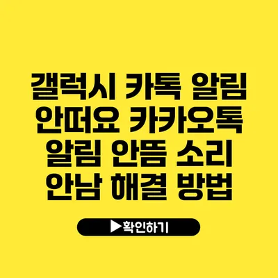 갤럭시 카톡 알림 안떠요 카카오톡 알림 안뜸 소리 안남 해결 방법