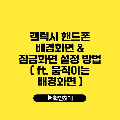 갤럭시 핸드폰 배경화면 & 잠금화면 설정 방법 ( ft. 움직이는 배경화면 )