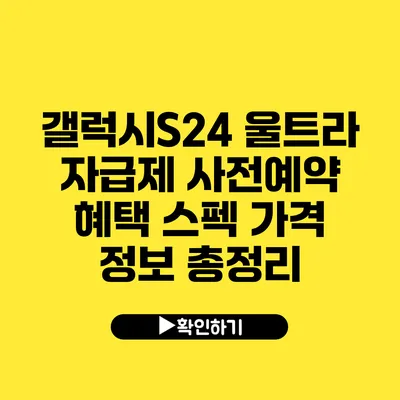 갤럭시S24 울트라 자급제 사전예약 혜택 스펙 가격 정보 총정리