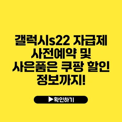 갤럭시s22 자급제 사전예약 및 사은품은? 쿠팡 할인 정보까지!