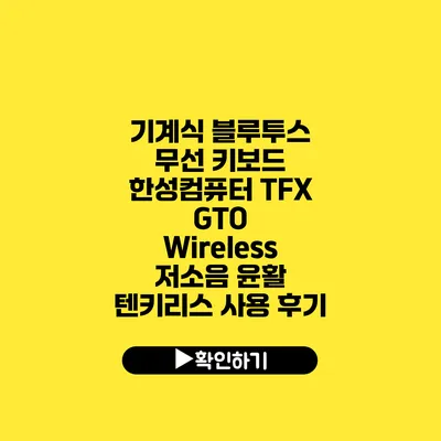 기계식 블루투스 무선 키보드 한성컴퓨터 TFX GTO Wireless 저소음 윤활 텐키리스 사용 후기