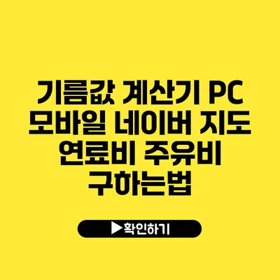 기름값 계산기 PC 모바일 네이버 지도 연료비 주유비 구하는법
