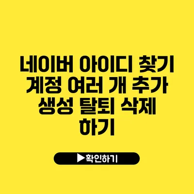 네이버 아이디 찾기 계정 여러 개 추가 생성 탈퇴 삭제 하기