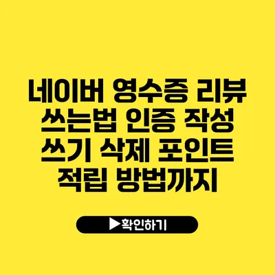 네이버 영수증 리뷰 쓰는법 인증 작성 쓰기 삭제 포인트 적립 방법까지