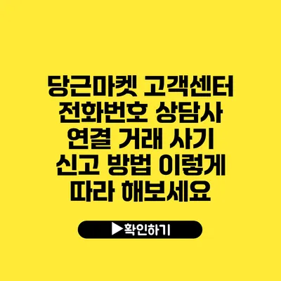 당근마켓 고객센터 전화번호 상담사 연결 거래 사기 신고 방법 이렇게 따라 해보세요