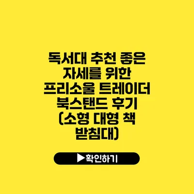 독서대 추천 좋은 자세를 위한 프리소울 트레이더 북스탠드 후기 (소형 대형 책 받침대)