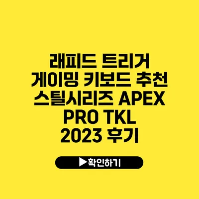 래피드 트리거 게이밍 키보드 추천 스틸시리즈 APEX PRO TKL 2023 후기