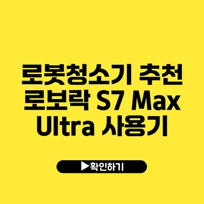 로봇청소기 추천 로보락 S7 Max Ultra 사용기