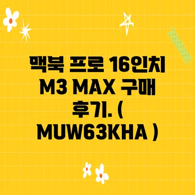 맥북 프로 16인치 M3 MAX 구매 후기. ( MUW63KH/A )