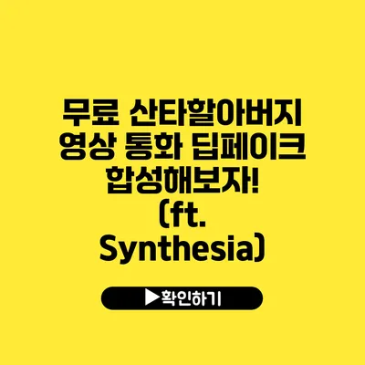 무료 산타할아버지 영상 통화 딥페이크 합성해보자! (ft. Synthesia)