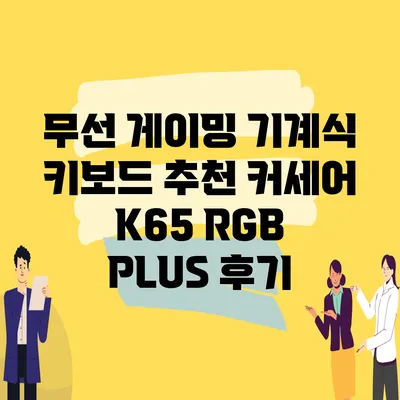 무선 게이밍 기계식 키보드 추천 커세어 K65 RGB PLUS 후기