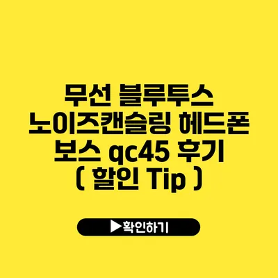 무선 블루투스 노이즈캔슬링 헤드폰 보스 qc45 후기 ( 할인 Tip )