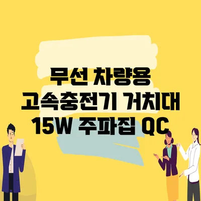 무선 차량용 고속충전기 거치대 15W 주파집 QC