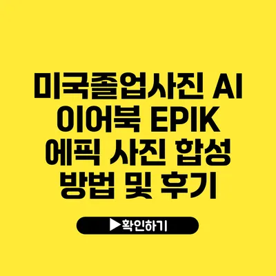 미국졸업사진 AI 이어북 EPIK 에픽 사진 합성 방법 및 후기