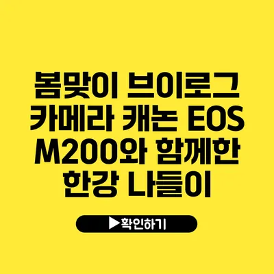 봄맞이 브이로그 카메라 캐논 EOS M200와 함께한 한강 나들이