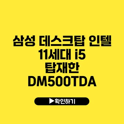 삼성 데스크탑 인텔 11세대 i5 탑재한 DM500TDA