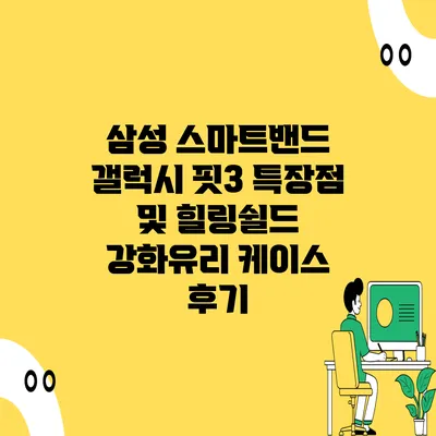 삼성 스마트밴드 갤럭시 핏3 특장점 및 힐링쉴드 강화유리 케이스 후기