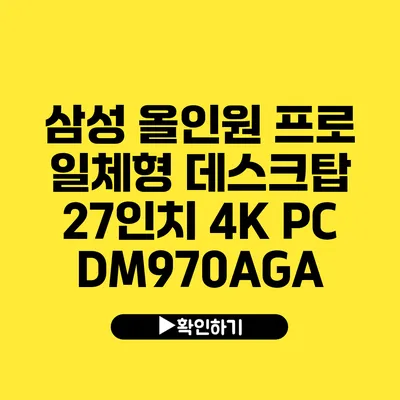 삼성 올인원 프로 일체형 데스크탑 27인치 4K PC DM970AGA