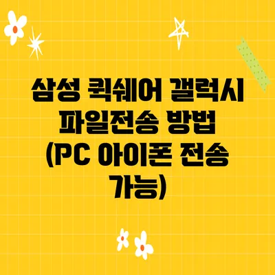 삼성 퀵쉐어 갤럭시 파일전송 방법 (PC 아이폰 전송 가능)