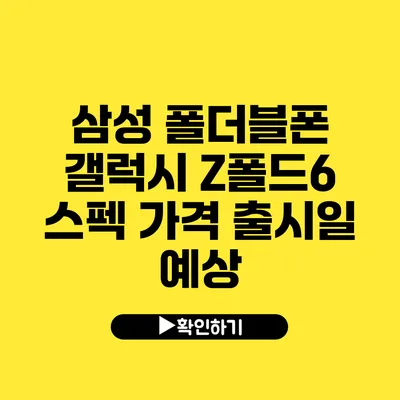 삼성 폴더블폰 갤럭시 Z폴드6 스펙 가격 출시일 예상