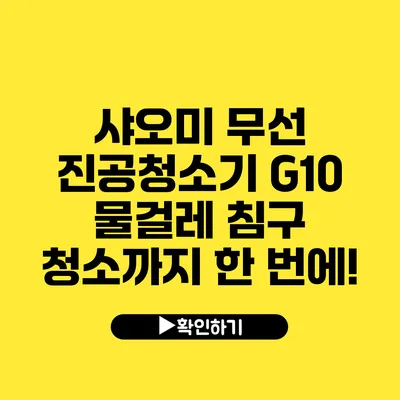 샤오미 무선 진공청소기 G10 물걸레 침구 청소까지 한 번에!