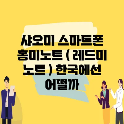 샤오미 스마트폰 홍미노트 ( 레드미 노트 ) 한국에선 어떨까?