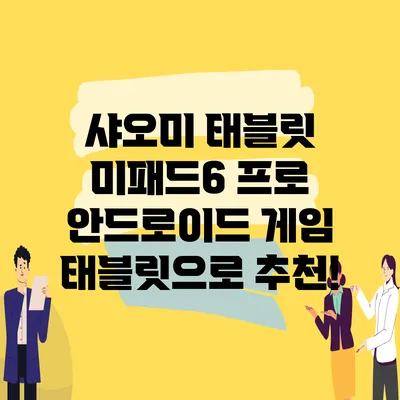 샤오미 태블릿 미패드6 프로 안드로이드 게임 태블릿으로 추천!