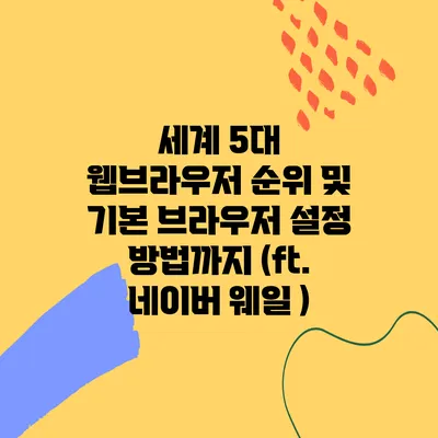 세계 5대 웹브라우저 순위 및 기본 브라우저 설정 방법까지 (ft. 네이버 웨일 )