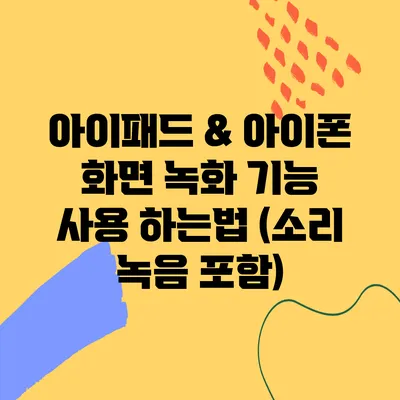 아이패드 & 아이폰 화면 녹화 기능 사용 하는법 (소리 녹음 포함)