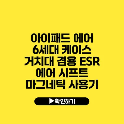 아이패드 에어 6세대 케이스 거치대 겸용 ESR 에어 시프트 마그네틱 사용기