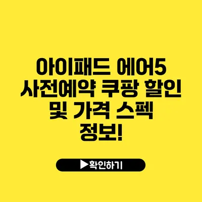 아이패드 에어5 사전예약 쿠팡 할인 및 가격 스펙 정보!