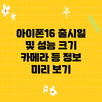 아이폰16 출시일 및 성능 크기 카메라 등 정보 미리 보기