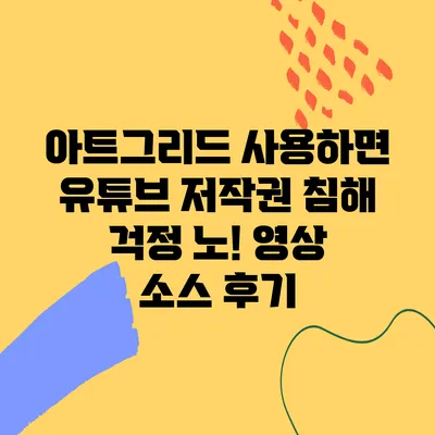 아트그리드 사용하면 유튜브 저작권 침해 걱정 노! 영상 소스 후기