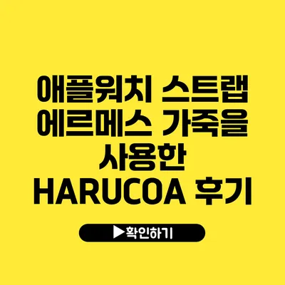 애플워치 스트랩 에르메스 가죽을 사용한 HARUCOA 후기