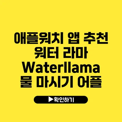 애플워치 앱 추천 워터 라마 Waterllama 물 마시기 어플