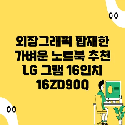 외장그래픽 탑재한 가벼운 노트북 추천 LG 그램 16인치 16ZD90Q