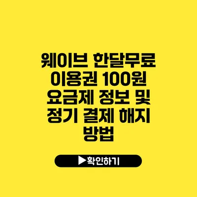 웨이브 한달무료 이용권 100원 요금제 정보 및 정기 결제 해지 방법