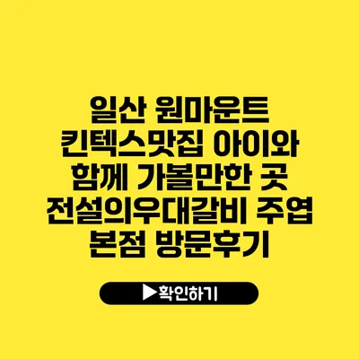 일산 원마운트 킨텍스맛집 아이와 함께 가볼만한 곳 전설의우대갈비 주엽 본점 방문후기